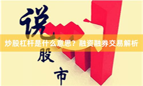 炒股杠杆是什么意思？融资融券交易解析